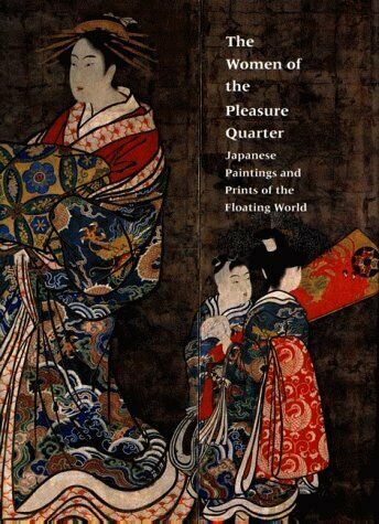 WOMEN OF THE PLEASURE QUARTER:  Japanese Paintings and Prints of the Floating World